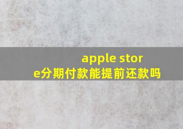 apple store分期付款能提前还款吗